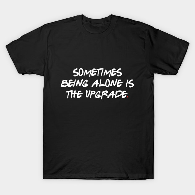 Sometimes being alone is the upgrade. T-Shirt by bmron